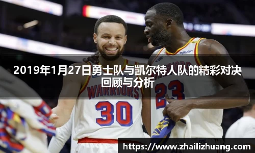 2019年1月27日勇士队与凯尔特人队的精彩对决回顾与分析